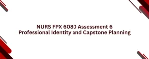 NURS FPX 6080 Assessment 6 Professional Identity and Capstone Planning