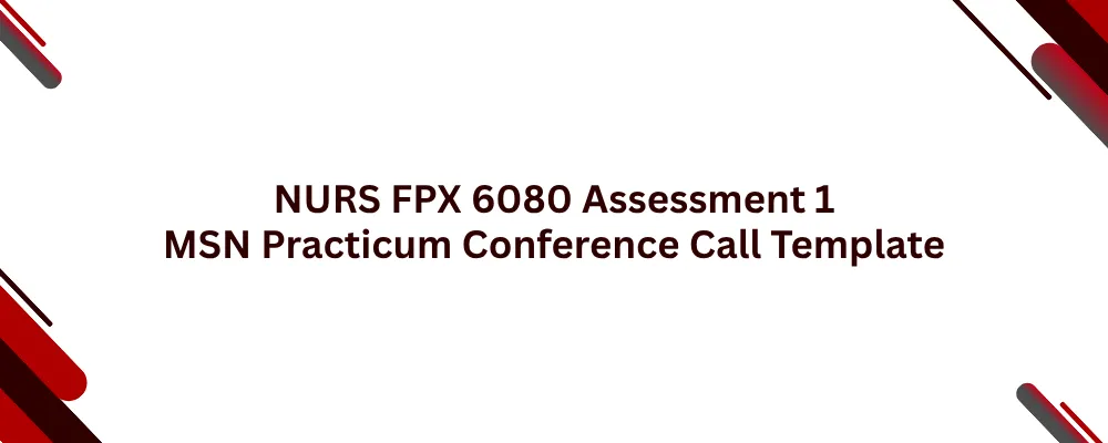 NURS FPX 6080 Assessment 1 MSN Practicum Conference Call Template