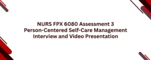 NURS FPX 6080 Assessment 3 Person-Centered Self-Care Management Interview and Video Presentation